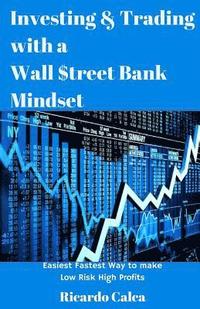 bokomslag Investing & Trading with a Wall $treet Bank Mindset: Easiest Fastest Way to Make Low Risk High Profits