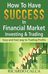bokomslag How to Have $uccess in Financial Market Investing & Trading: Easy and Fast Way to Trading Profits