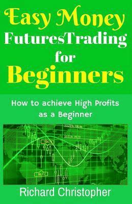 bokomslag Easy Money Futures Trading for Beginners: How to Achieve High Profits as a Beginner