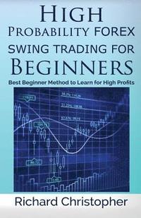 bokomslag High Probability Forex Swing Trading for Beginners: Best Beginner Method to Learn for High Profits