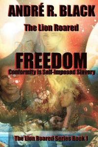 bokomslag The Lion Roared FREEDOM: Conformity is Self-imposed Slavery