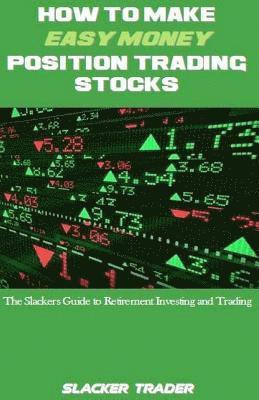 bokomslag How to Make Easy Money Position Trading Stocks: The Slackers Guide to Retirement Investing and Trading