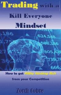 bokomslag Trading with a Kill Everyone Mindset: How to Get Filthy Stinking Rich from Your Competition