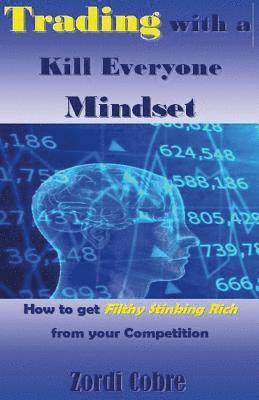 bokomslag Trading with a Kill Everyone Mindset: How to Get Filthy Stinking Rich from Your Competition