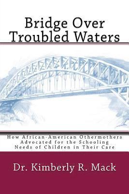 bokomslag Bridge Over Troubled Waters: How African-American Othermothers Advocated for the Schooling Needs of Children in Their Care