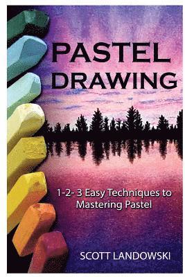 Pastel Drawing: 1-2-3 Easy Techniques To Mastering Pastel Drawing 1