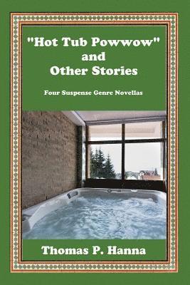 bokomslag "Hot Tub Powwow" and Other Stories: Four Suspense Genre Novellas