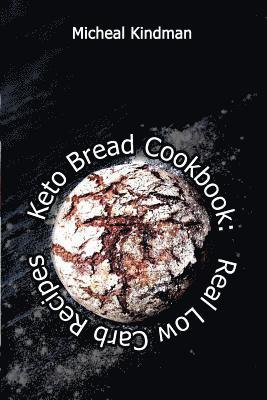 Keto Bread Cookbook: Real Low Carb Recipes: (low carbohydrate, high protein, low carbohydrate foods, low carb, low carb cookbook, low carb 1