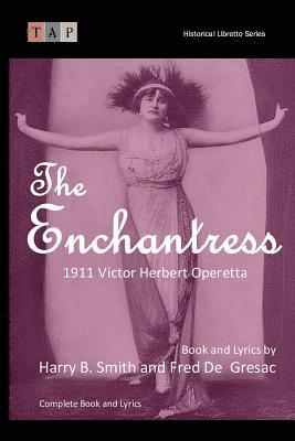 Victor Herbert, Harry B. Smith - The Enchantress: 1911 Victor Herbert Operetta: Complete Book and Lyrics, Häftad