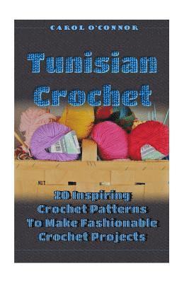 bokomslag Tunisian Crochet: 20 Inspiring Crochet Patterns To Make Fashionable Crochet Projects: (Crochet For The Home, Crochet In One Day, Crochet