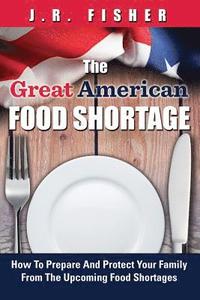 bokomslag Great American Food Shortage: How To Prepare And Protect Your Family From The Upcoming Food Shortages