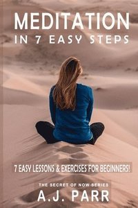 bokomslag Meditation in 7 Easy Steps (7 Easy Lessons & Exercises For Beginners!): Understanding the Teachings of Eckhart Tolle, Dalai Lama, Krishnamurti, Mahari
