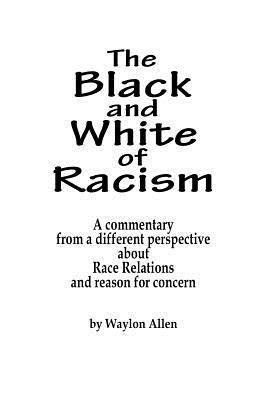 bokomslag The Black and White of Racism: A commentary from a different perspective about Race Relations and reason for alarm