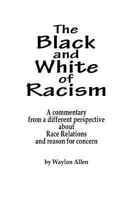 bokomslag The Black and White of Racism: A commentary from a different perspective about Race Relations and reason for alarm