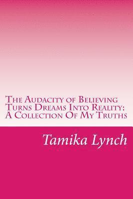 bokomslag The Audacity of Believing Turns Dreams Into Reality: A Collection Of My Truths