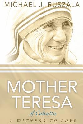 Saint Mother Teresa of Calcutta: A Witness to Love 1