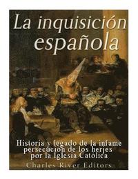 bokomslag La Inquisición española: Historia y legado de la infame persecución de los herejes por la Iglesia Católica