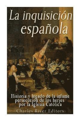 bokomslag La Inquisición española: Historia y legado de la infame persecución de los herejes por la Iglesia Católica
