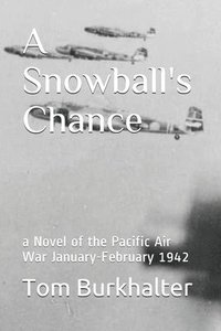 bokomslag A Snowball's Chance: a Novel of the Pacific Air War January-February 1942