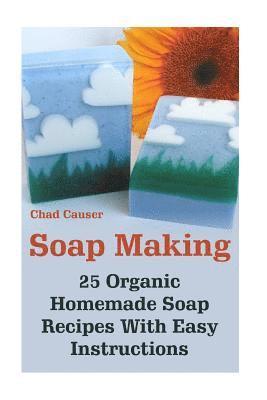 Soap Making: 25 Organic Homemade Soap Recipes With Easy Instructions 1