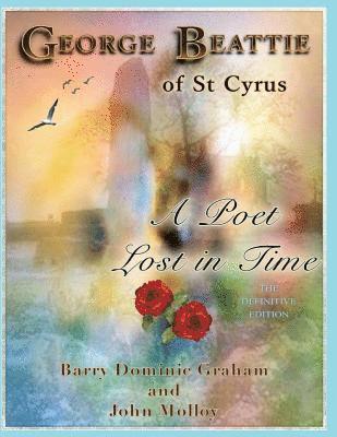 George Beattie of St Cyrus - A Poet Lost in Time: A Story of Love, Betrayal, Conspiracy and Murder (Colour Edition) 1