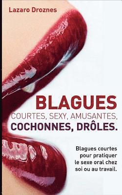 bokomslag Blagues Courtes, Sexy, Amusantes, Cochonnes, Droles: Blagues courtes pour pratiquer le sexe oral chez soi ou au travail.