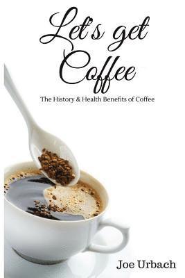 bokomslag Let's get Coffee: The History & Health Benefits of Coffee