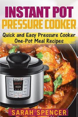 Instant Pot Pressure Cooker: Quick and Easy Pressure Cooker One-Pot Meal Recipes 1