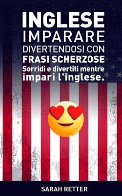 bokomslag Inglese: Imparare Divertendosi con Frasi Scherzose: Sorridi e divertiti mentre impari l'Inglese.