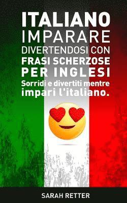 bokomslag Italiano: Imparare Divertendosi con Frasi Scherzose per Inglesi: Sorridi e divertiti mentre impari l'italiano.