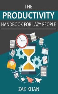 bokomslag The Productivity Handbook For Lazy People: Ridiculously Effective Ways To Get More Done In Half The Time