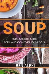 bokomslag Soups: For Nourishing the Body and Comforting the Soul