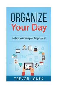 bokomslag Organize Your Day: 15 Steps to Achieve Your Full Potential
