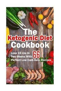 bokomslag The Ketogenic Diet Cookbook: Lose 15 Lbs In Two-Weeks With 66 Perfect Low Carb Keto Recipes: (low carbohydrate, high protein, low carbohydrate food