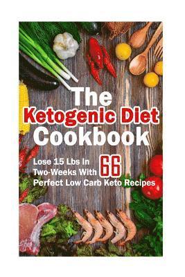 The Ketogenic Diet Cookbook: Lose 15 Lbs In Two-Weeks With 66 Perfect Low Carb Keto Recipes: (low carbohydrate, high protein, low carbohydrate food 1
