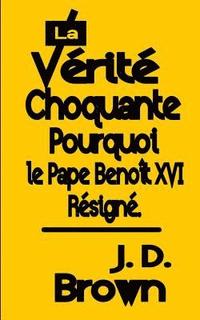 bokomslag La Vérité Choquante Pourquoi le Pape Benoît XVI Resigné