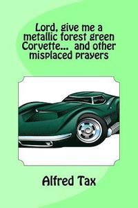 bokomslag Lord, give me a metallic forest green Corvette... and other misplaced prayers.