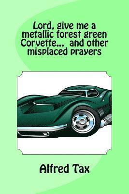 Lord, give me a metallic forest green Corvette... and other misplaced prayers. 1