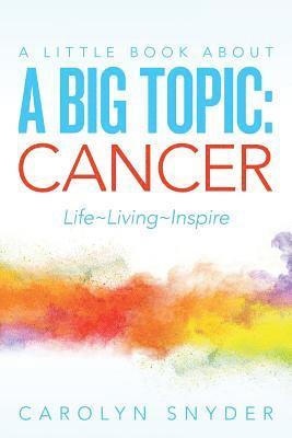 bokomslag A Little Book About A Big Topic: Cancer LIfe Living Inspire