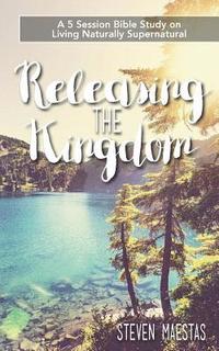 bokomslag Releasing the Kingdom: A 5 week group or individual Bible study about living naturally supernatural