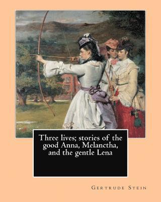 bokomslag Three lives; stories of the good Anna, Melanctha, and the gentle Lena (1909). By: Gertrude Stein: Three Lives (1909) was American writer Gertrude Stei