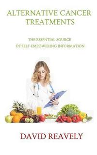 bokomslag Alternative Cancer Treatments: The Essential Source of Self-Empowering Information