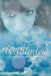 bokomslag An Angel of the Beatitudes: Finding Faith After the Loss of a Child