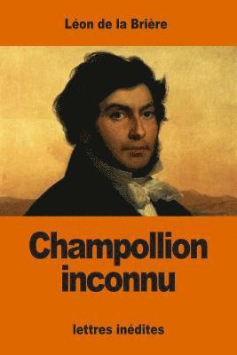 Champollion inconnu: lettres inédites
