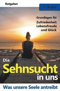 bokomslag Die Sehnsucht in uns: Was unsere Seele antreibt - Grundlagen fuer Zufriedenheit, Lebensfreude und Glueck