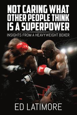 Ed Latimore - Not Caring What Other People Think Is A Superpower: Insights From a Heavyweight Boxer, Häftad. Tillgänglighet: Lägg i varukorg