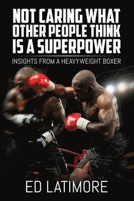 Not Caring What Other People Think Is A Superpower: Insights From a Heavyweight Boxer 1