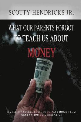 What Our Parents Forgot To Teach Us About Money: Simple Financial Lessons To Pass Down From Generation to Generation 1