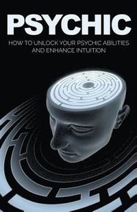 bokomslag Psychic: How to Unlock Your Psychic Abilities and Enhance Intuition