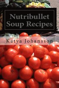 bokomslag Nutribullet Soup Recipes: Top 50 Quick & Easy-To-Prepare Nutribullet Soup Recipes For A Balanced And Healthy Diet